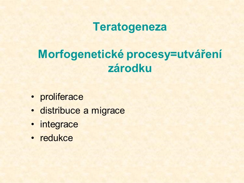 Teratogeneza  Morfogenetické procesy=utváření zárodku  proliferace distribuce a migrace integrace redukce